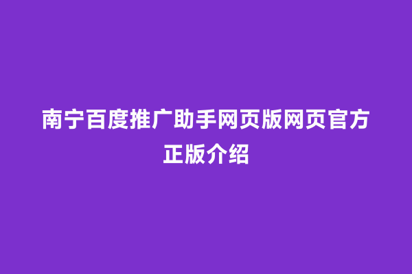南宁百度推广助手网页版网页官方正版介绍