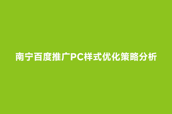 南宁百度推广PC样式优化策略分析