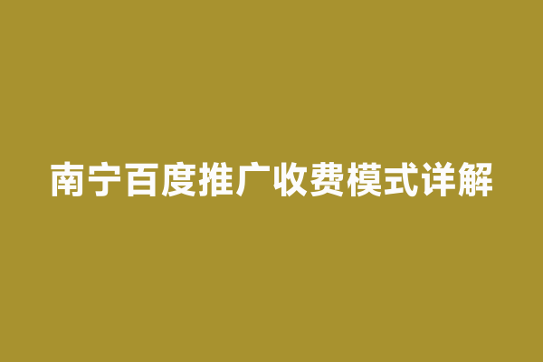 南宁百度推广收费模式详解