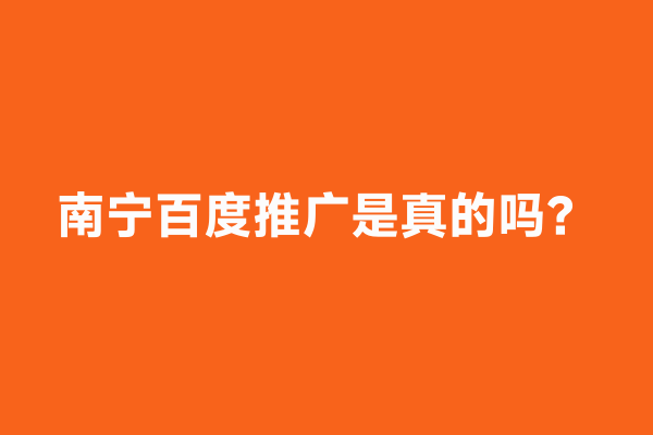 南宁百度推广是真的吗？