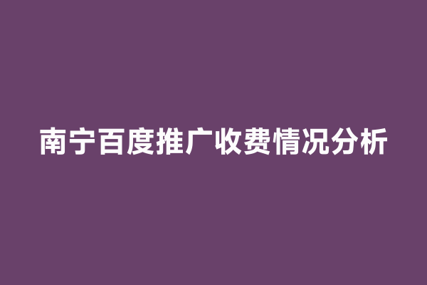 南宁百度推广收费情况分析