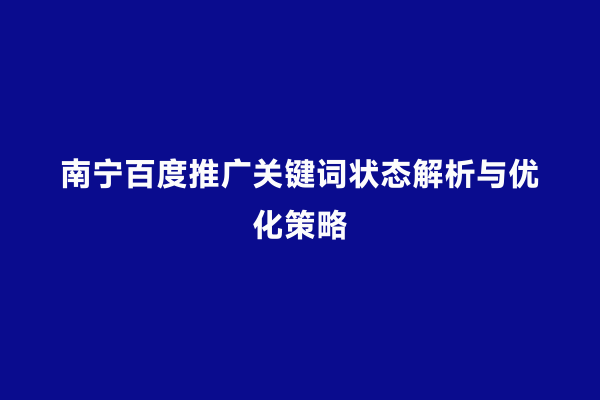 南宁百度推广关键词状态解析与优化策略